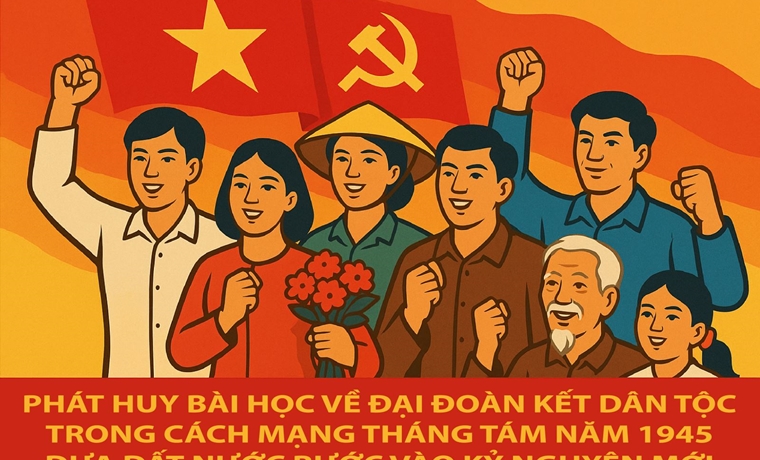 Phát huy bài học về đại đoàn kết dân tộc trong Cách mạng Tháng Tám năm 1945 đưa đất nước bước vào kỷ nguyên mới